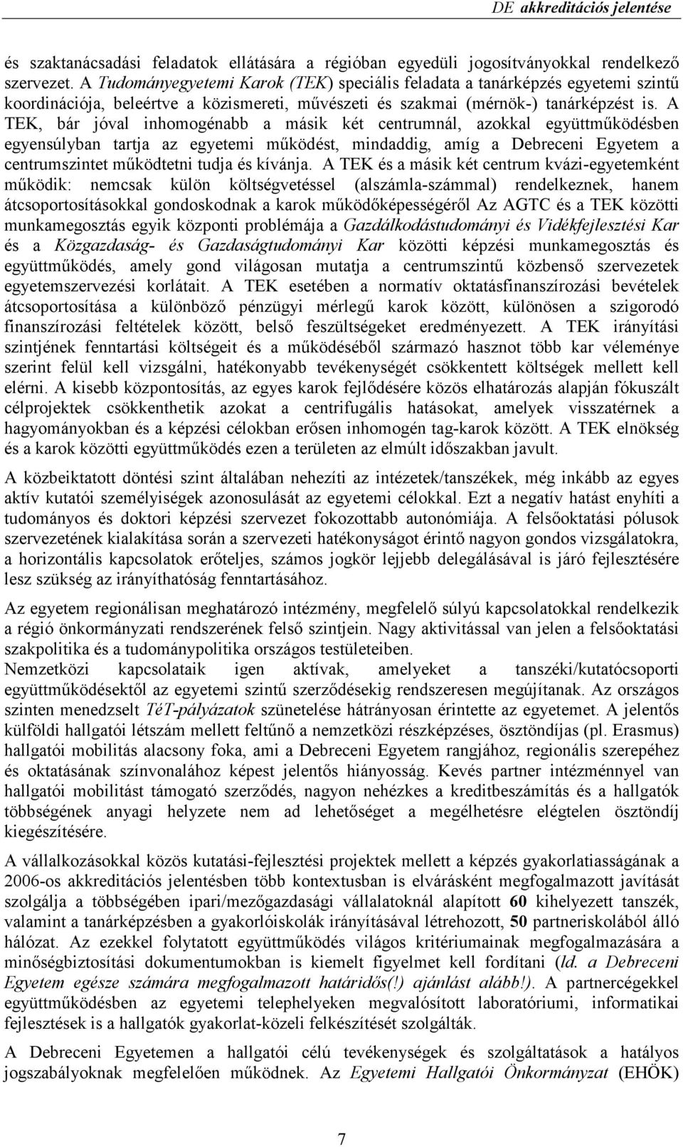 A TEK, bár jóval inhomogénabb a másik két centrumnál, azokkal együttmőködésben egyensúlyban tartja az egyetemi mőködést, mindaddig, amíg a Debreceni Egyetem a centrumszintet mőködtetni tudja és