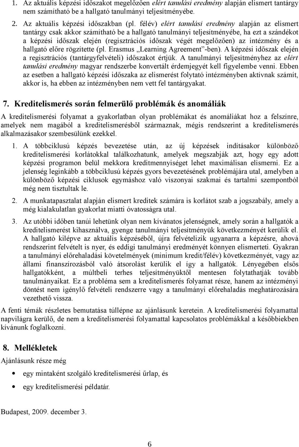 megelőzően) az intézmény és a hallgató előre rögzítette (pl. Erasmus Learning Agreement -ben). A képzési időszak elején a regisztrációs (tantárgyfelvételi) időszakot értjük.