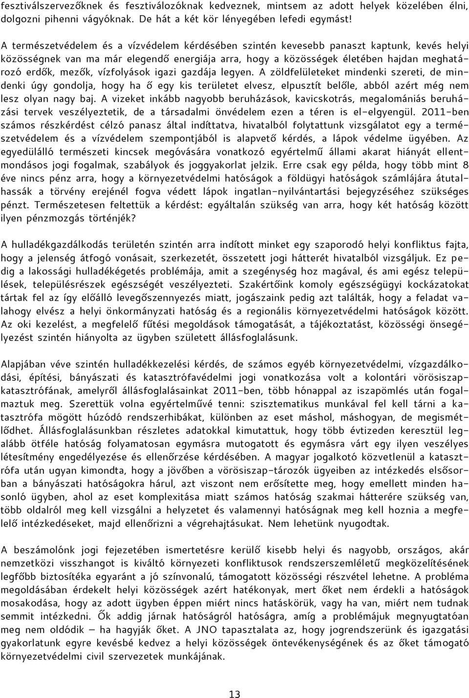 vízfolyások igazi gazdája legyen. A zöldfelületeket mindenki szereti, de mindenki úgy gondolja, hogy ha ő egy kis területet elvesz, elpusztít belőle, abból azért még nem lesz olyan nagy baj.