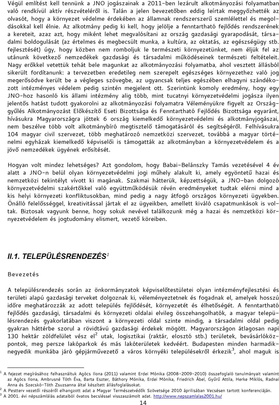 Az alkotmány pedig ki kell, hogy jelölje a fenntartható fejlődés rendszerének a kereteit, azaz azt, hogy miként lehet megvalósítani az ország gazdasági gyarapodását, társadalmi boldogulását (az