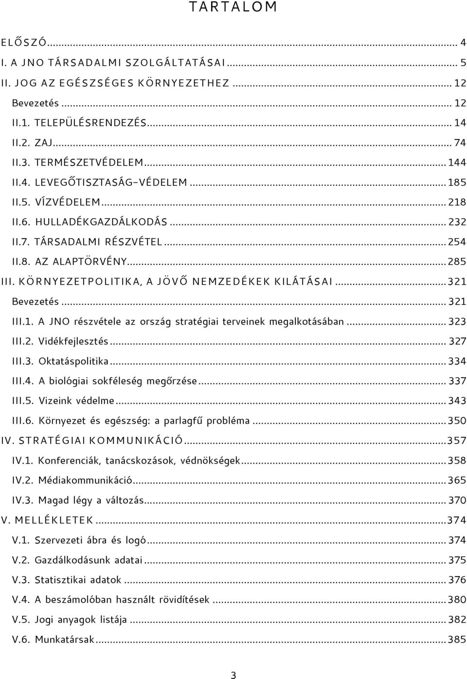 .. 321 III.1. A JNO részvétele az ország stratégiai terveinek megalkotásában... 323 III.2. Vidékfejlesztés... 327 III.3. Oktatáspolitika... 334 III.4. A biológiai sokféleség megőrzése... 337 III.5.