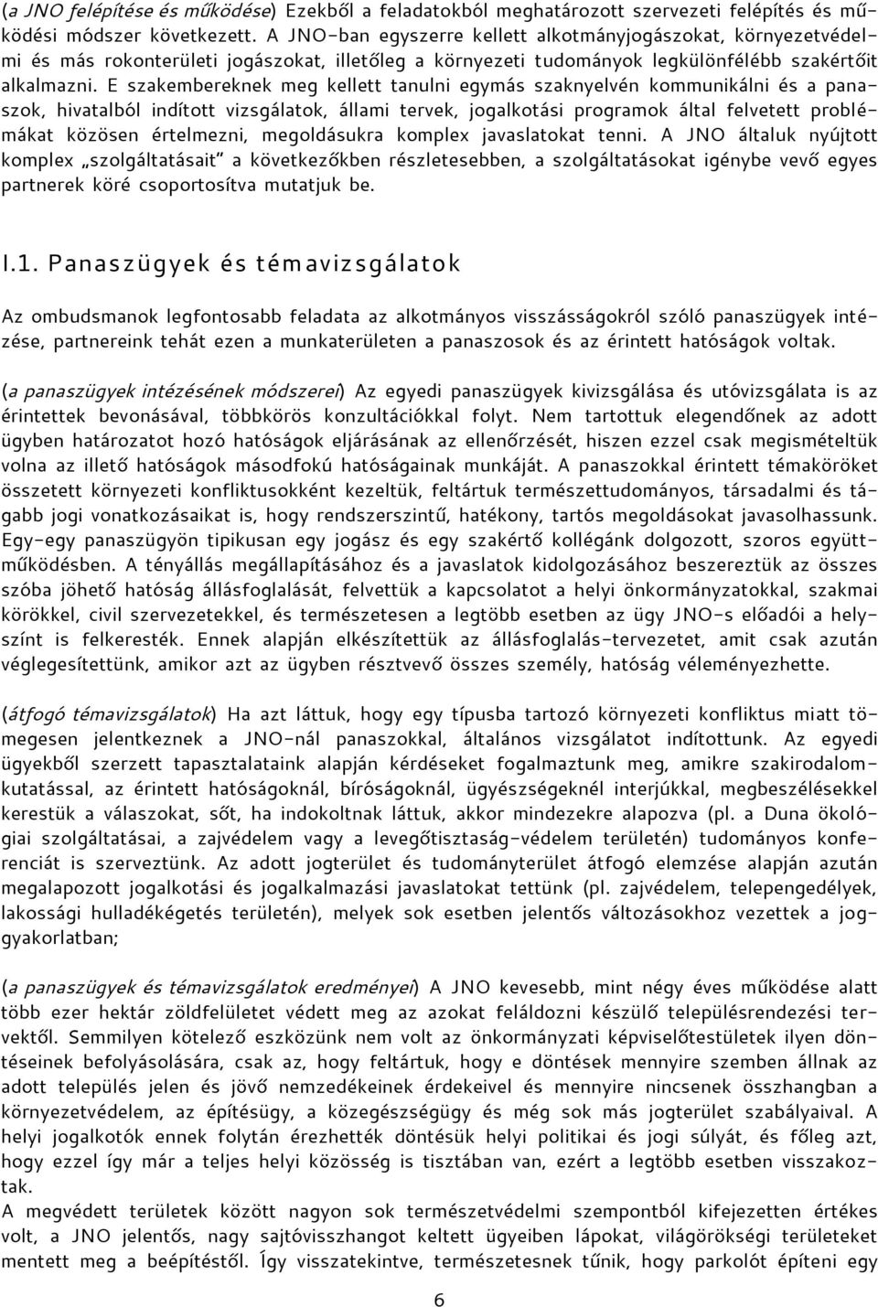 E szakembereknek meg kellett tanulni egymás szaknyelvén kommunikálni és a panaszok, hivatalból indított vizsgálatok, állami tervek, jogalkotási programok által felvetett problémákat közösen