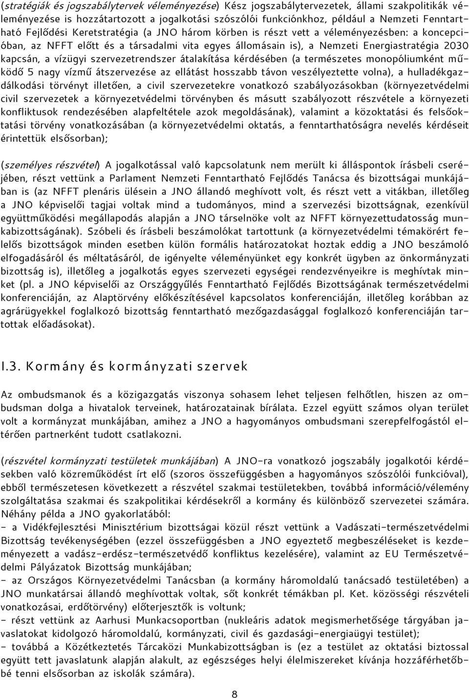 vízügyi szervezetrendszer átalakítása kérdésében (a természetes monopóliumként működő 5 nagy vízmű átszervezése az ellátást hosszabb távon veszélyeztette volna), a hulladékgazdálkodási törvényt