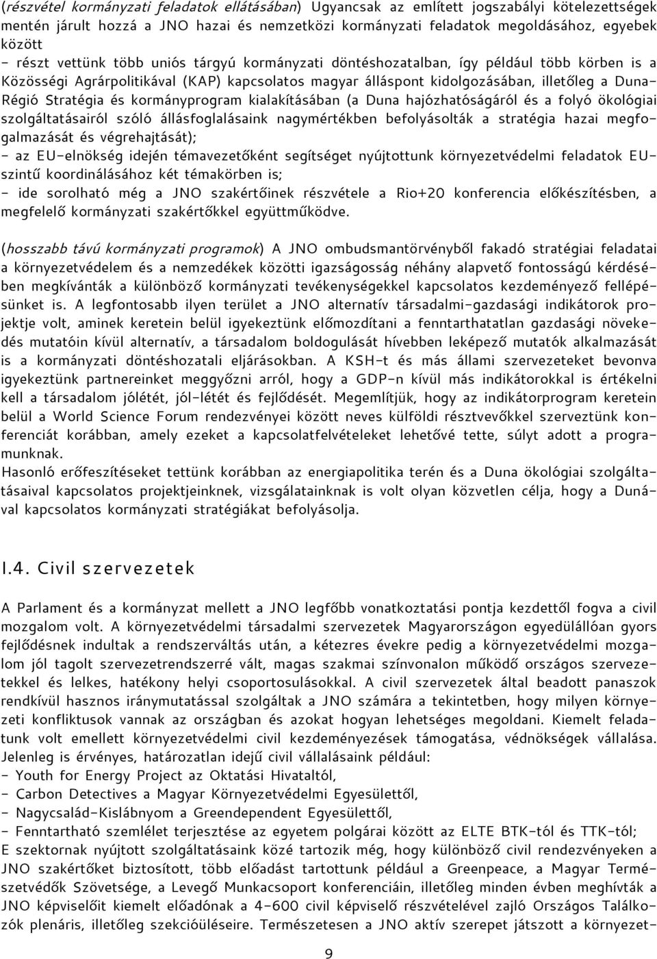 Stratégia és kormányprogram kialakításában (a Duna hajózhatóságáról és a folyó ökológiai szolgáltatásairól szóló állásfoglalásaink nagymértékben befolyásolták a stratégia hazai megfogalmazását és