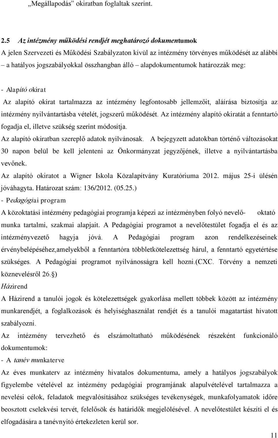 alapdokumentumok határozzák meg: - Alapító okirat Az alapító okirat tartalmazza az intézmény legfontosabb jellemzőit, aláírása biztosítja az intézmény nyilvántartásba vételét, jogszerű működését.