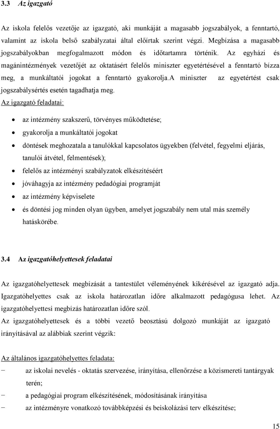 Az egyházi és magánintézmények vezetőjét az oktatásért felelős miniszter egyetértésével a fenntartó bízza meg, a munkáltatói jogokat a fenntartó gyakorolja.