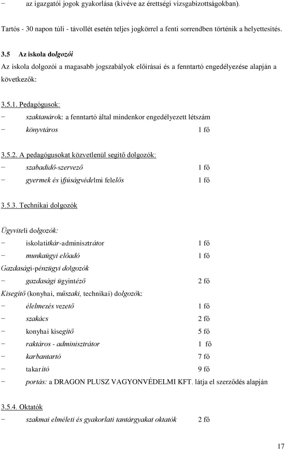 5 Az iskola dolgozói Az iskola dolgozói a magasabb jogszabályok előírásai és a fenntartó engedélyezése alapján a következők: 3.5.1.