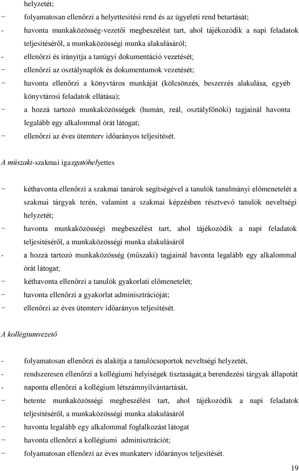 (kölcsönzés, beszerzés alakulása, egyéb könyvtárosi feladatok ellátása); a hozzá tartozó munkaközösségek (humán, reál, osztályfőnöki) tagjainál havonta legalább egy alkalommal órát látogat; ellenőrzi