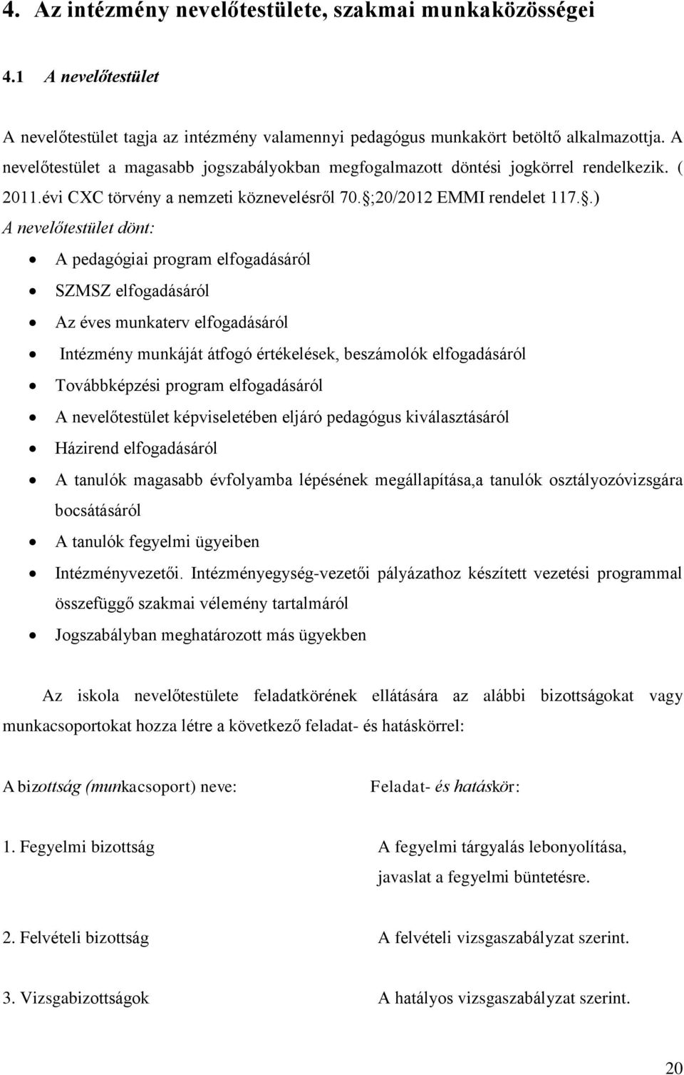 .) A nevelőtestület dönt: A pedagógiai program elfogadásáról SZMSZ elfogadásáról Az éves munkaterv elfogadásáról Intézmény munkáját átfogó értékelések, beszámolók elfogadásáról Továbbképzési program