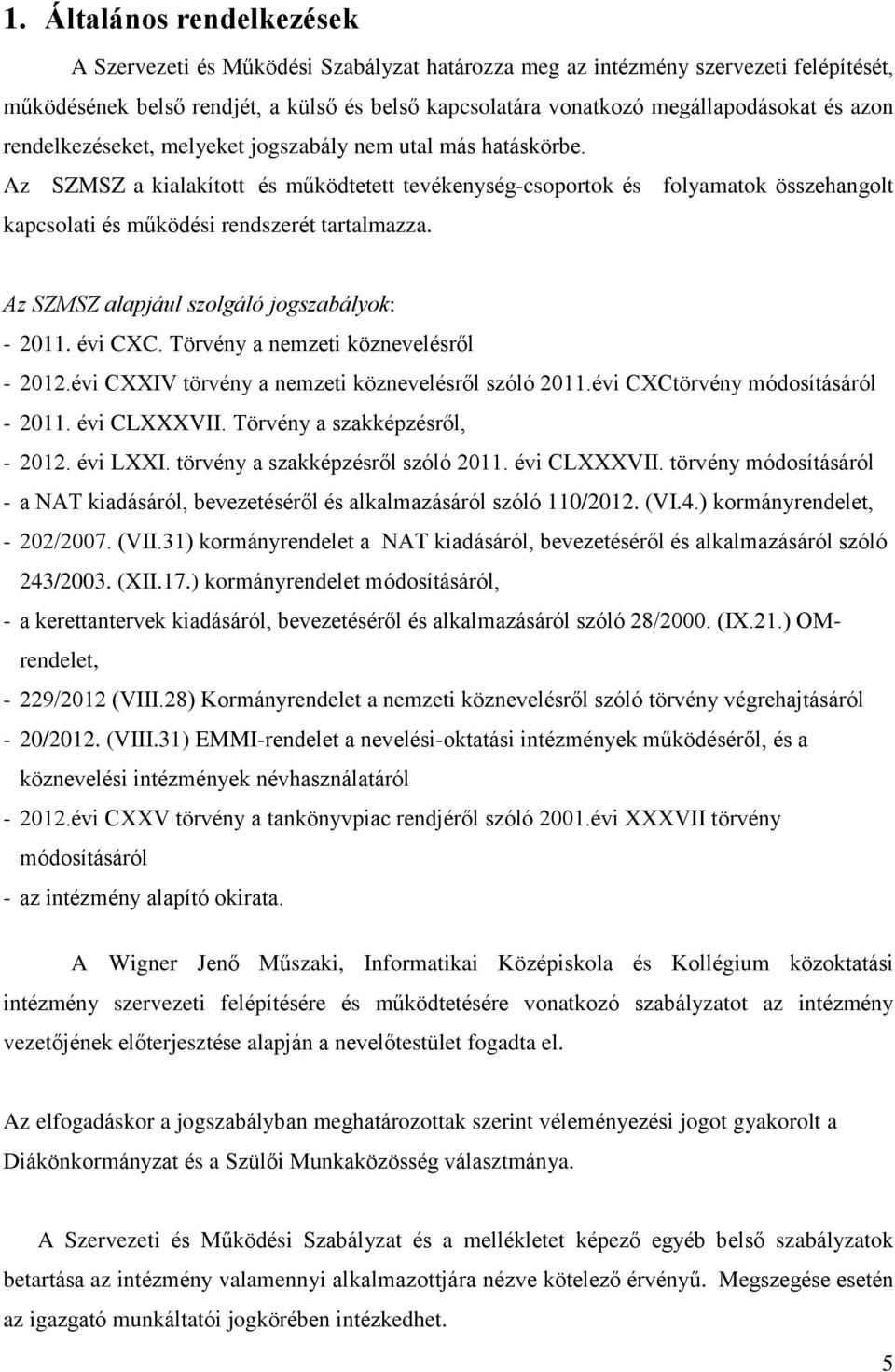 Az SZMSZ a kialakított és működtetett tevékenység-csoportok és folyamatok összehangolt kapcsolati és működési rendszerét tartalmazza. Az SZMSZ alapjául szolgáló jogszabályok: - 2011. évi CXC.