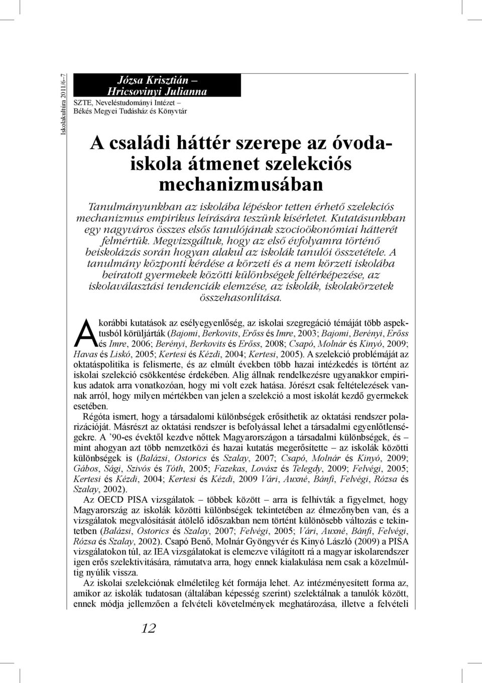 Kutatásunkban egy nagyváros összes elsős tanulójának szocioökonómiai hátterét felmértük. Megvizsgáltuk, hogy az első évfolyamra történő beiskolázás során hogyan alakul az iskolák tanulói összetétele.