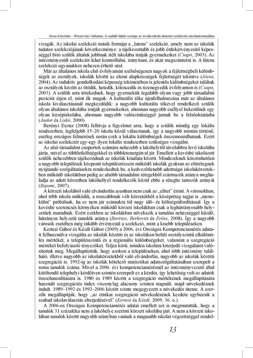 ítélt iskolába íratják gyermekeiket (Csapó, 2003). Az intézményesült szelekciót lehet kontrollálni, irányítani, és akár megszüntetni is. A látens szelekció ugyanakkor nehezen érhető utol.