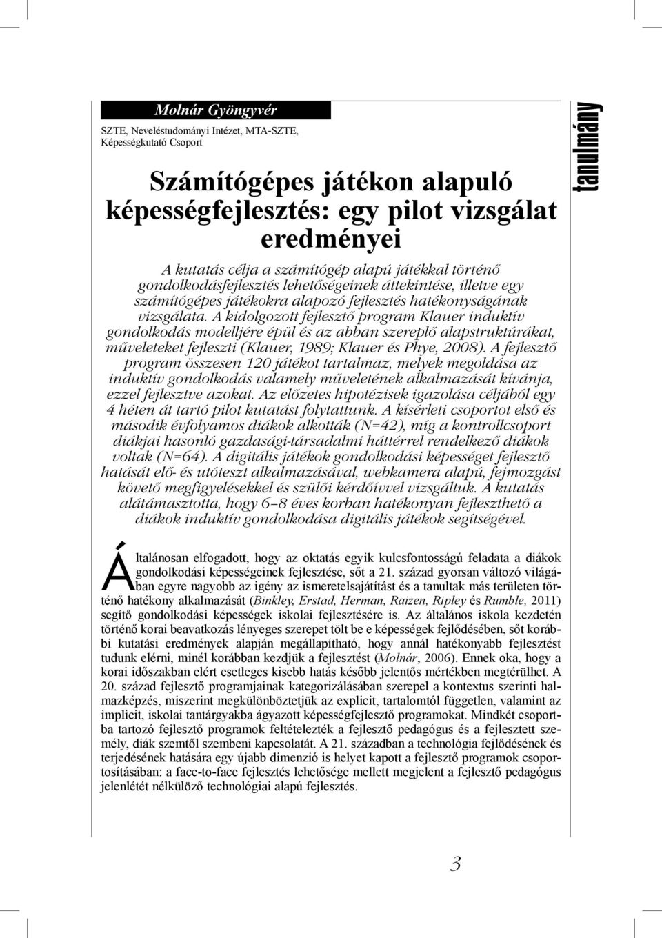 A kidolgozott fejlesztő program Klauer induktív gondolkodás modelljére épül és az abban szereplő alapstruktúrákat, műveleteket fejleszti (Klauer, 1989; Klauer és Phye, 2008).