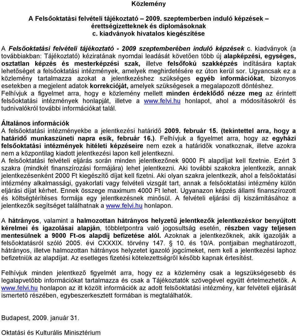 kiadványok (a továbbiakban: Tájékoztató) kéziratának nyomdai leadását követően több új alapképzési, egységes, osztatlan képzés és mesterképzési szak, illetve felsőfokú szakképzés indítására kaptak