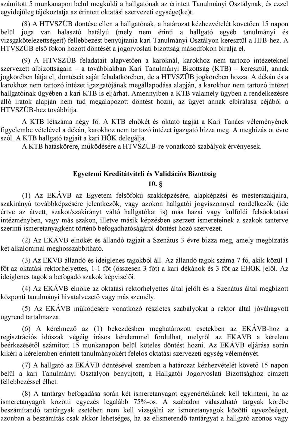 fellebbezést benyújtania kari Tanulmányi Osztályon keresztül a HJB-hez. A HTVSZÜB első fokon hozott döntését a jogorvoslati bizottság másodfokon bírálja el.