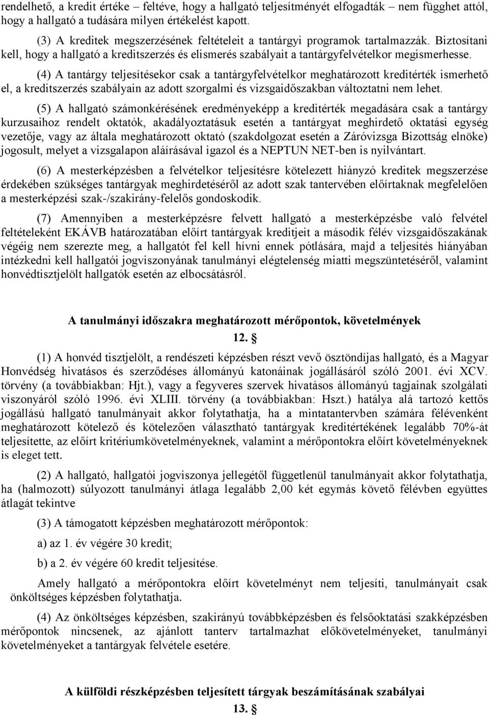 (4) A tantárgy teljesítésekor csak a tantárgyfelvételkor meghatározott kreditérték ismerhető el, a kreditszerzés szabályain az adott szorgalmi és vizsgaidőszakban változtatni nem lehet.