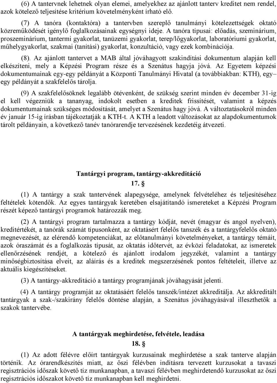 A tanóra típusai: előadás, szeminárium, proszeminárium, tantermi gyakorlat, tanüzemi gyakorlat, terep/lőgyakorlat, laboratóriumi gyakorlat, műhelygyakorlat, szakmai (tanítási) gyakorlat, konzultáció,