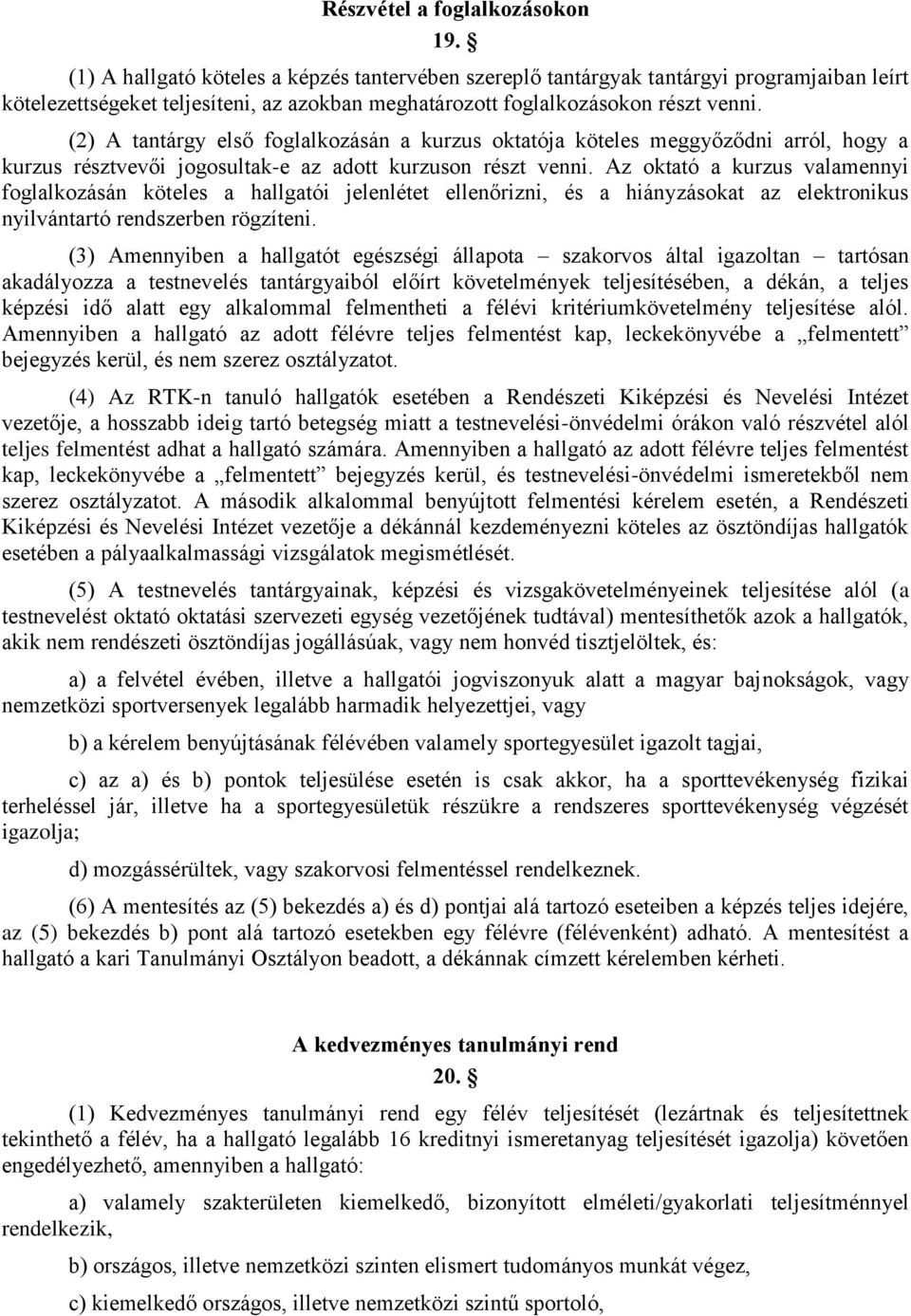 (2) A tantárgy első foglalkozásán a kurzus oktatója köteles meggyőződni arról, hogy a kurzus résztvevői jogosultak-e az adott kurzuson részt venni.