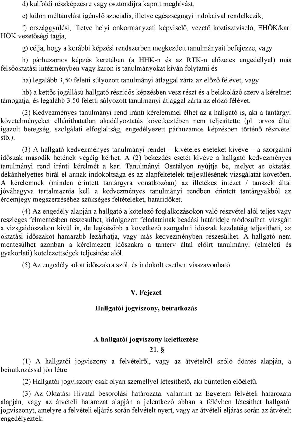 RTK-n előzetes engedéllyel) más felsőoktatási intézményben vagy karon is tanulmányokat kíván folytatni és ha) legalább 3,50 feletti súlyozott tanulmányi átlaggal zárta az előző félévet, vagy hb) a