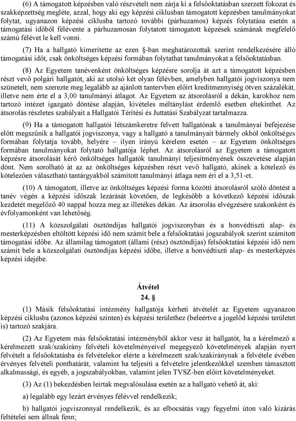 vonni. (7) Ha a hallgató kimerítette az ezen -ban meghatározottak szerint rendelkezésére álló támogatási időt, csak önköltséges képzési formában folytathat tanulmányokat a felsőoktatásban.