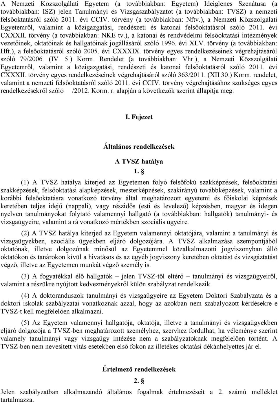 ), a katonai és rendvédelmi felsőoktatási intézmények vezetőinek, oktatóinak és hallgatóinak jogállásáról szóló 1996. évi XLV. törvény (a továbbiakban: Hft.), a felsőoktatásról szóló 2005. évi CXXXIX.