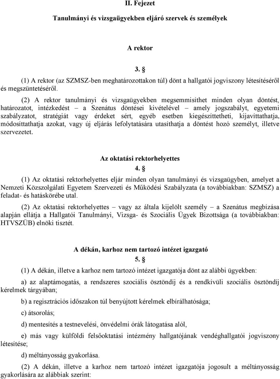 érdeket sért, egyéb esetben kiegészíttetheti, kijavíttathatja, módosíttathatja azokat, vagy új eljárás lefolytatására utasíthatja a döntést hozó személyt, illetve szervezetet.