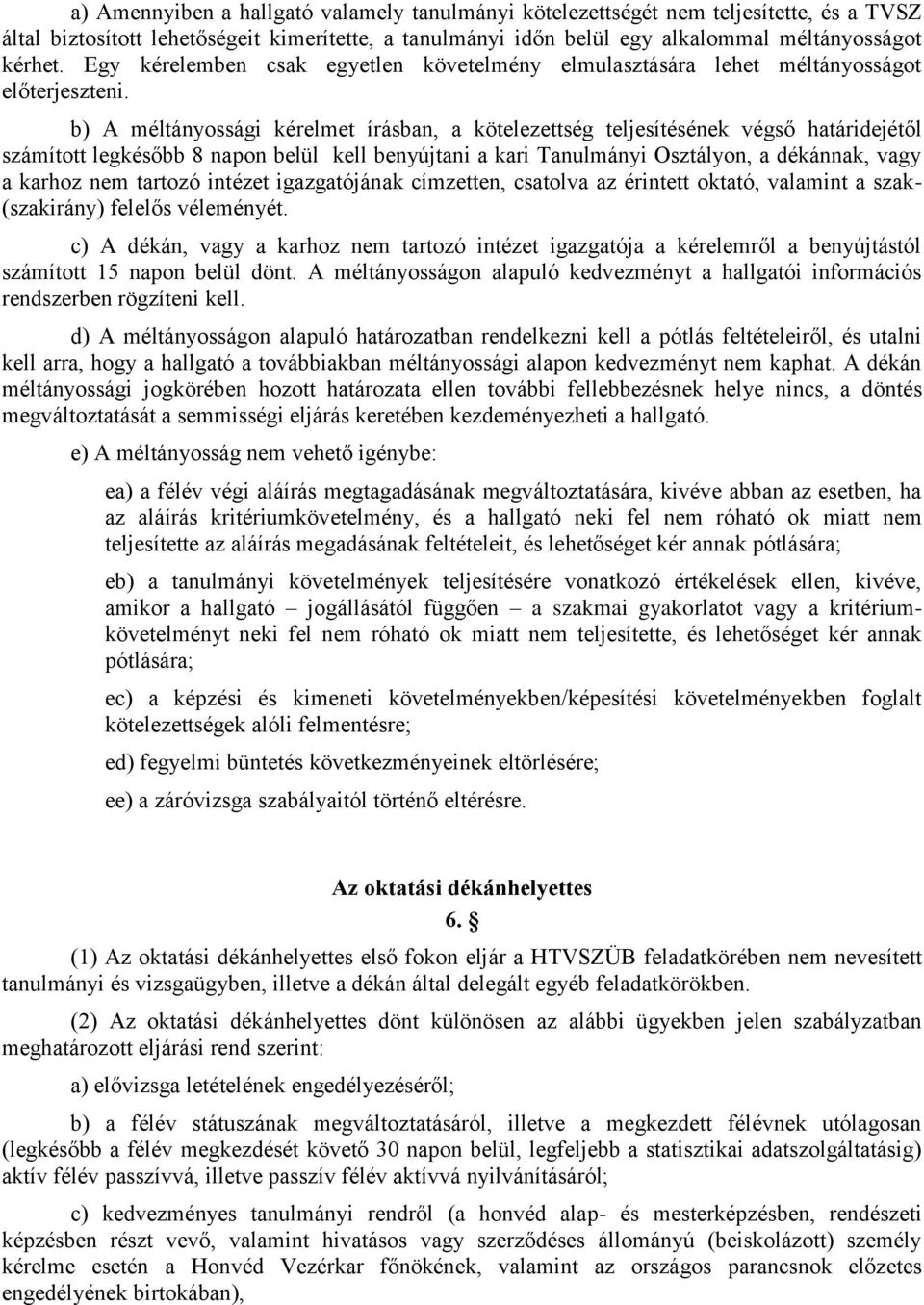 b) A méltányossági kérelmet írásban, a kötelezettség teljesítésének végső határidejétől számított legkésőbb 8 napon belül kell benyújtani a kari Tanulmányi Osztályon, a dékánnak, vagy a karhoz nem