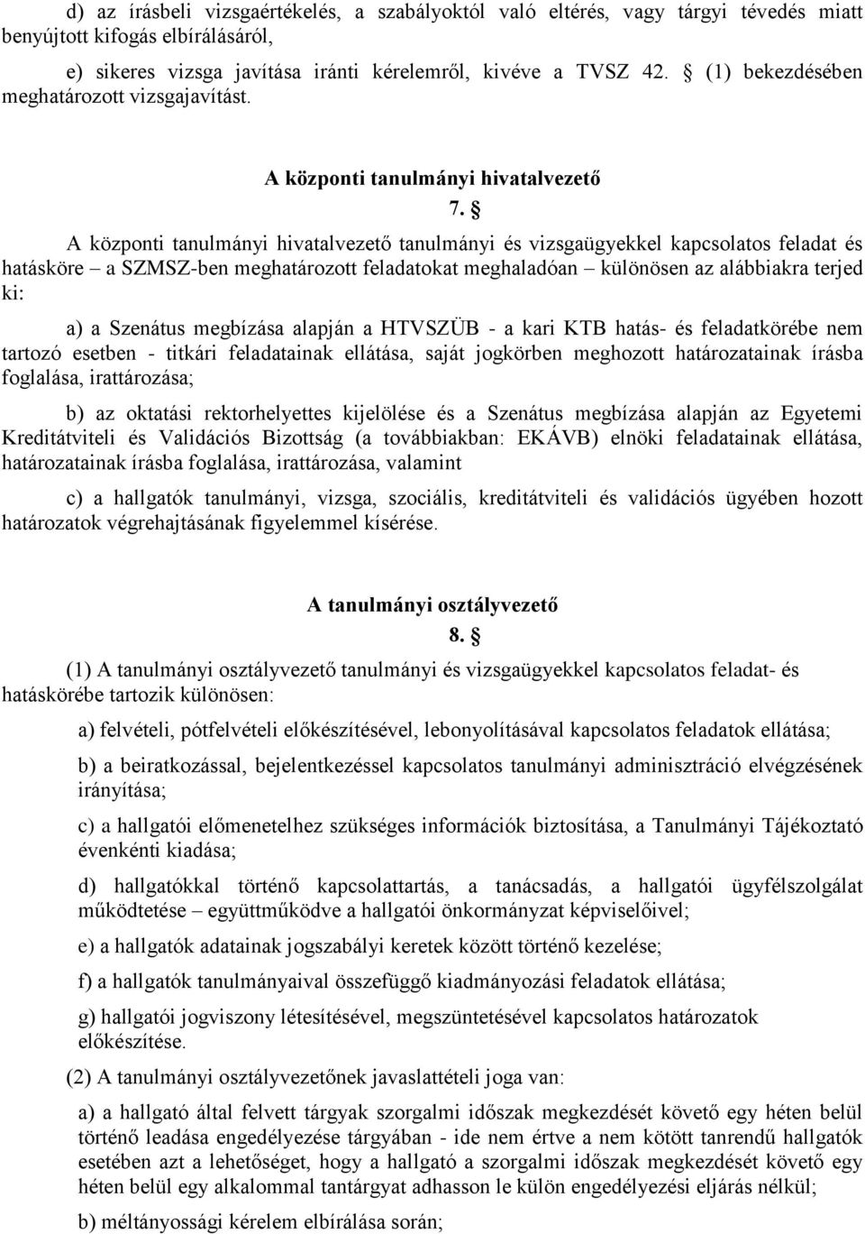 A központi tanulmányi hivatalvezető tanulmányi és vizsgaügyekkel kapcsolatos feladat és hatásköre a SZMSZ-ben meghatározott feladatokat meghaladóan különösen az alábbiakra terjed ki: a) a Szenátus