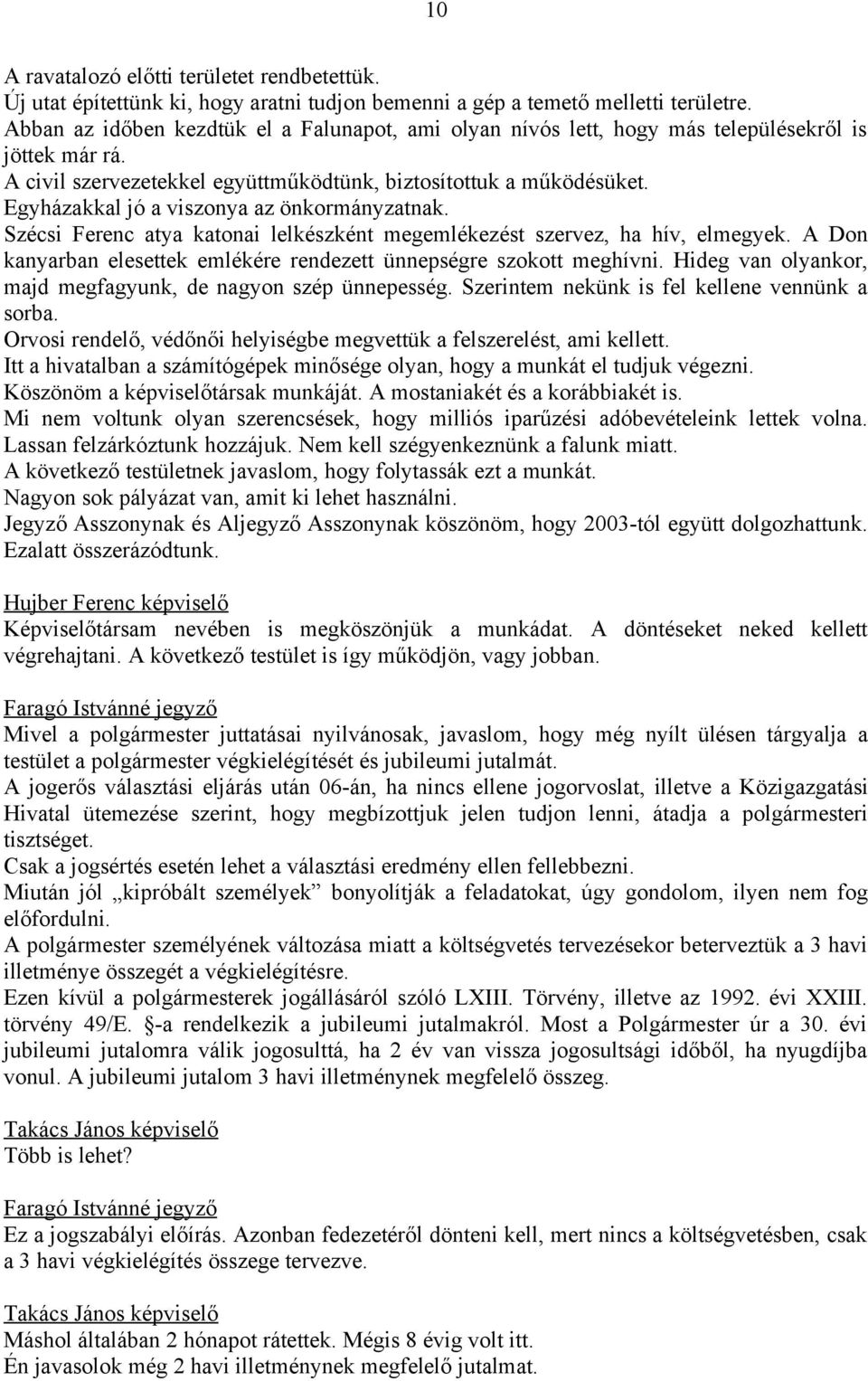 Egyházakkal jó a viszonya az önkormányzatnak. Szécsi Ferenc atya katonai lelkészként megemlékezést szervez, ha hív, elmegyek. A Don kanyarban elesettek emlékére rendezett ünnepségre szokott meghívni.