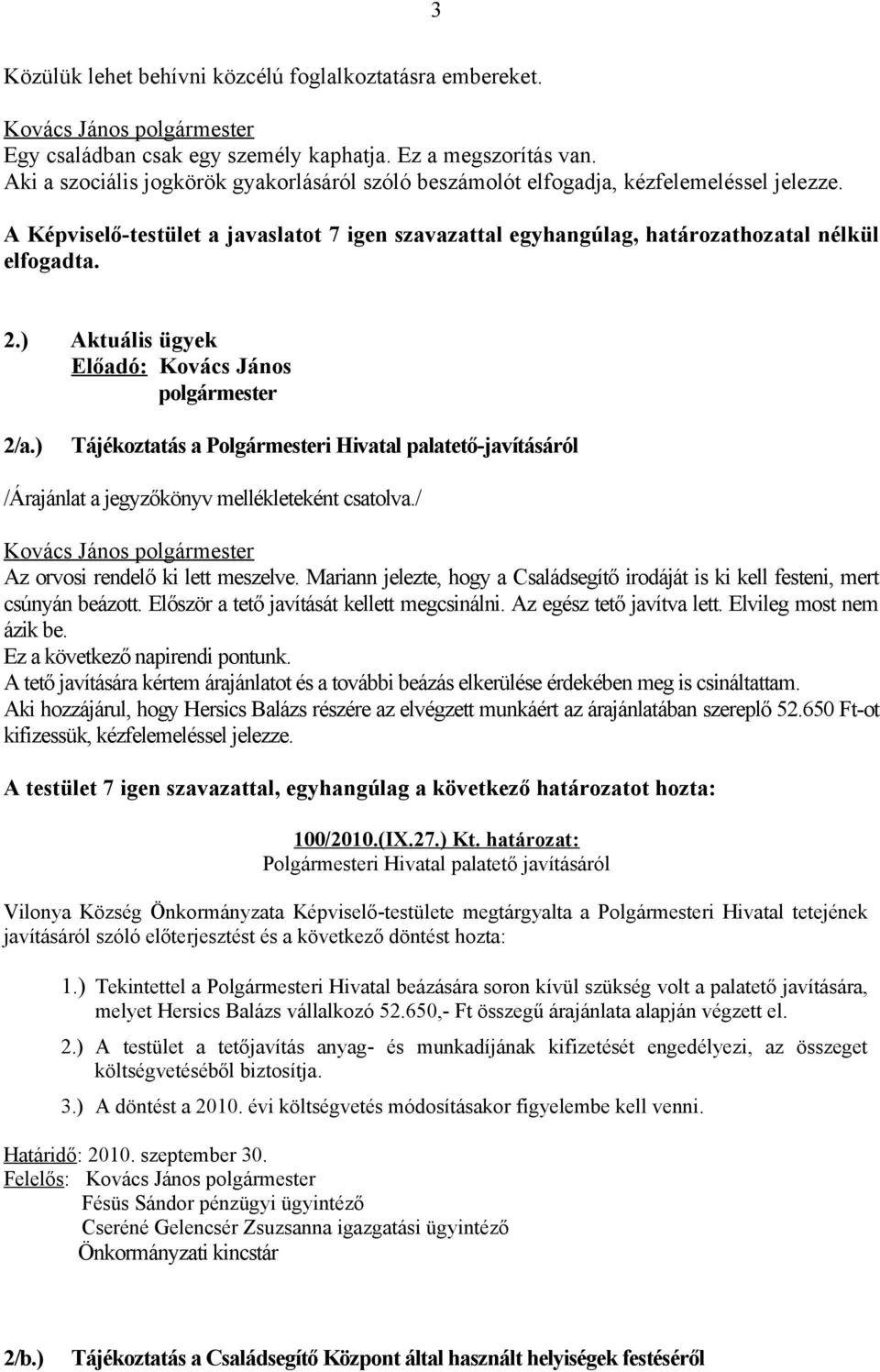 ) Aktuális ügyek Előadó: Kovács János polgármester 2/a.) Tájékoztatás a Polgármesteri Hivatal palatető-javításáról /Árajánlat a jegyzőkönyv mellékleteként csatolva.