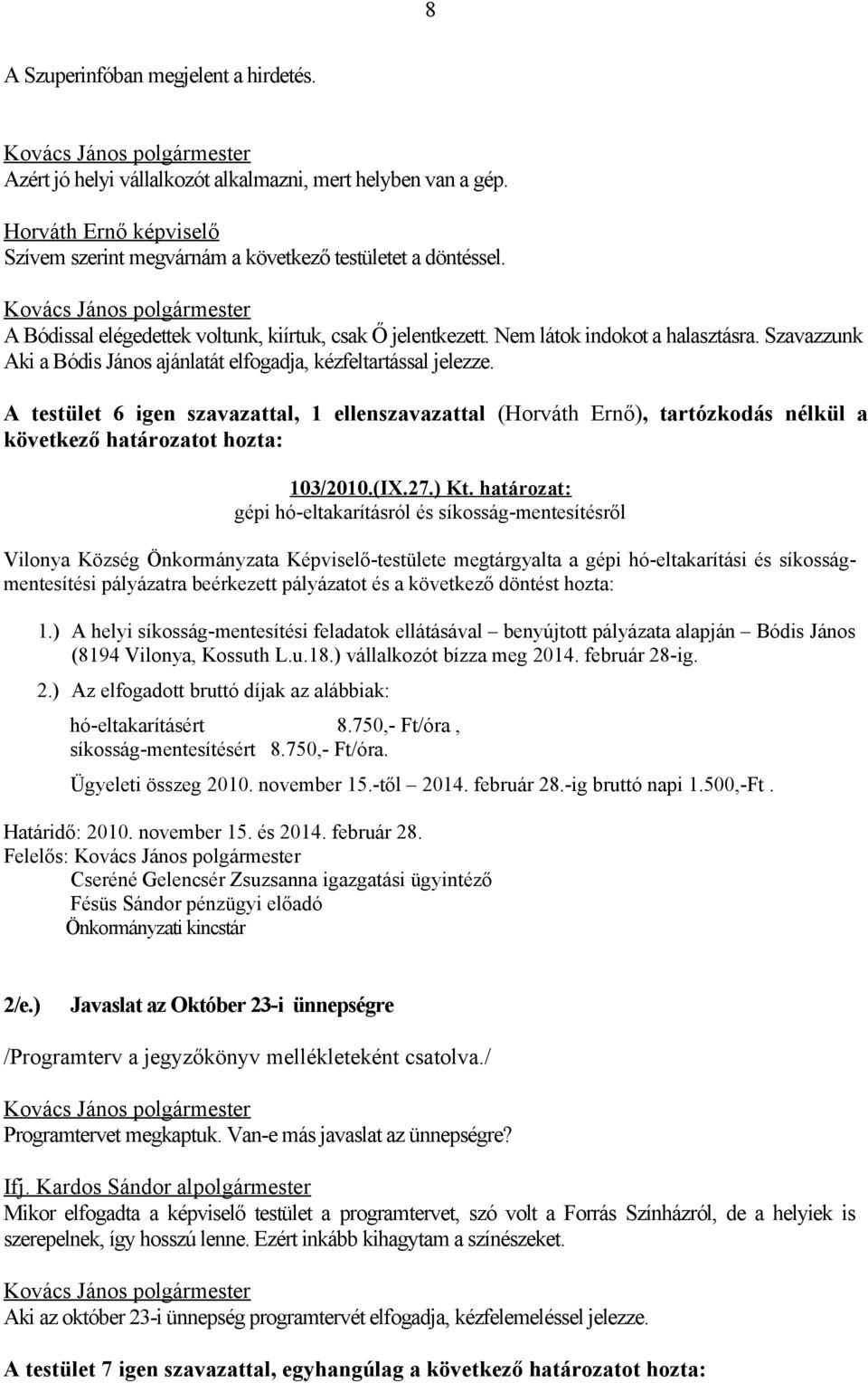 A testület 6 igen szavazattal, 1 ellenszavazattal (Horváth Ernő), tartózkodás nélkül a következő határozatot hozta: 103/2010.(IX.27.) Kt.