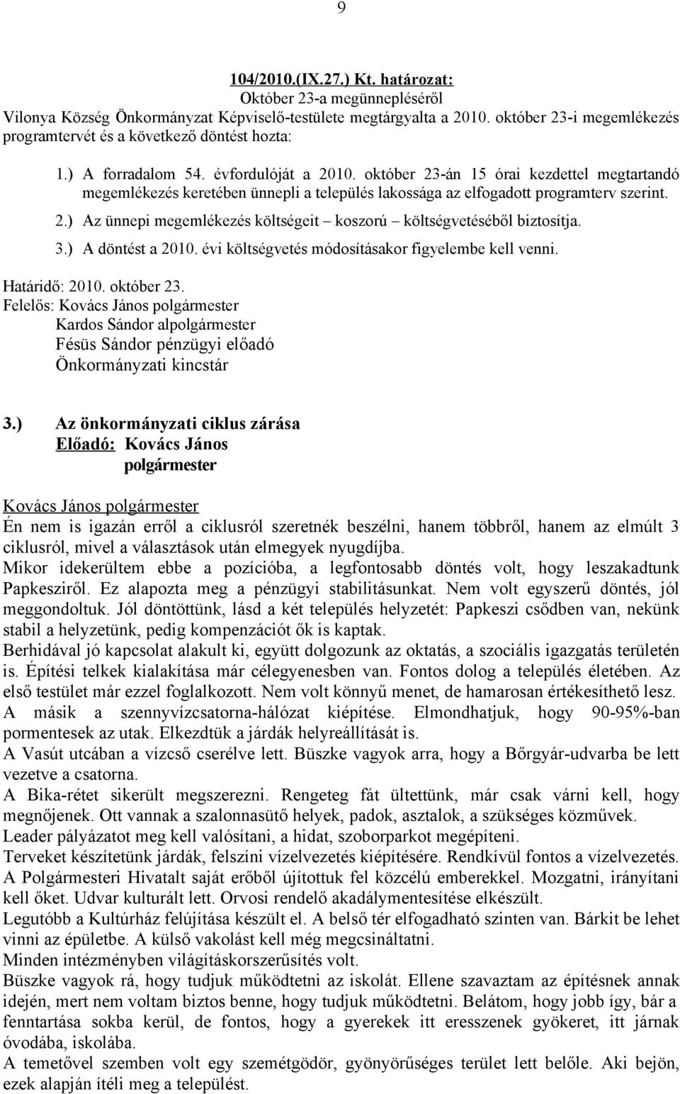 október 23-án 15 órai kezdettel megtartandó megemlékezés keretében ünnepli a település lakossága az elfogadott programterv szerint. 2.) Az ünnepi megemlékezés költségeit koszorú költségvetéséből biztosítja.