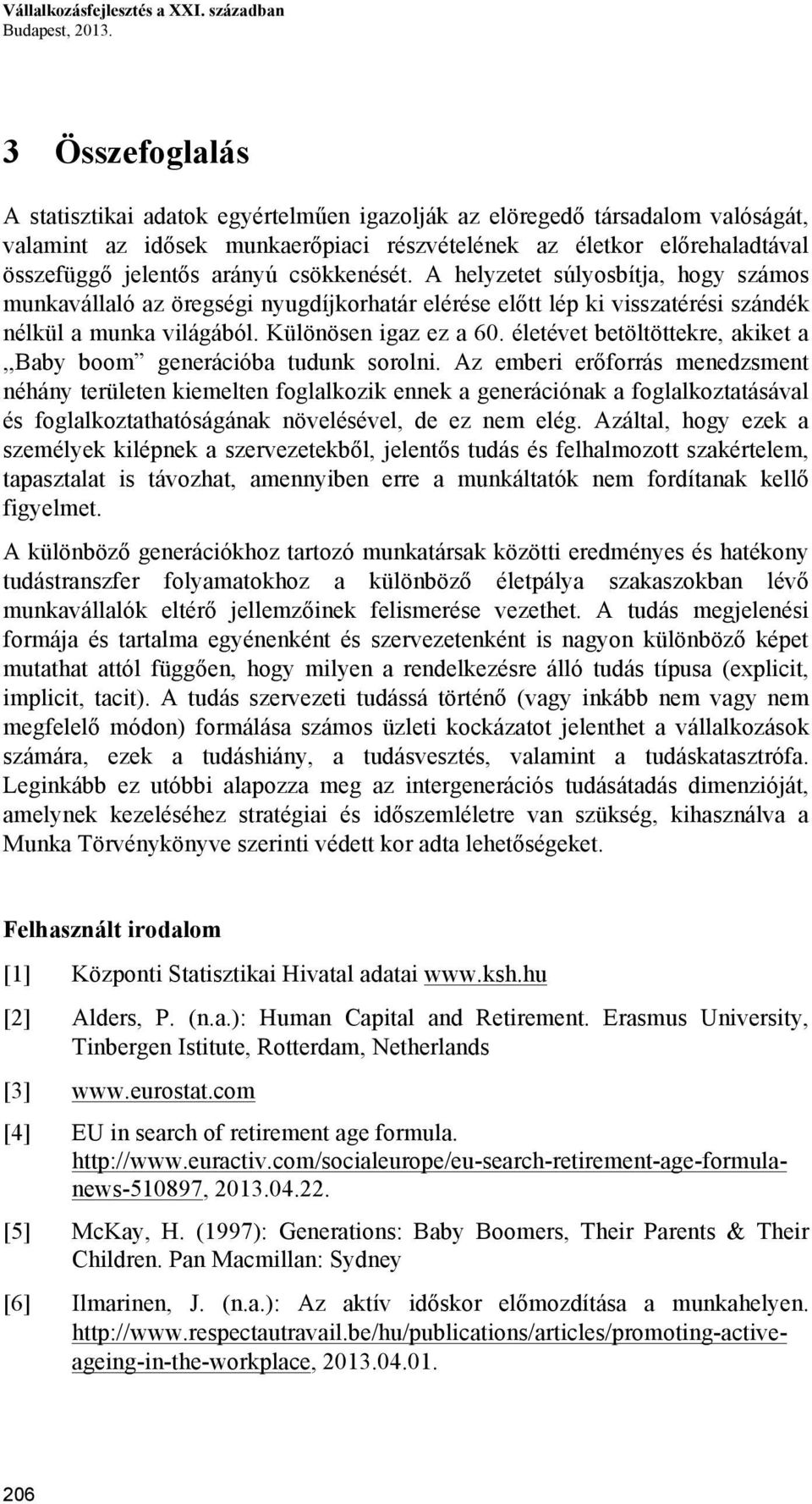 csökkenését. A helyzetet súlyosbítja, hogy számos munkavállaló az öregségi nyugdíjkorhatár elérése előtt lép ki visszatérési szándék nélkül a munka világából. Különösen igaz ez a 60.