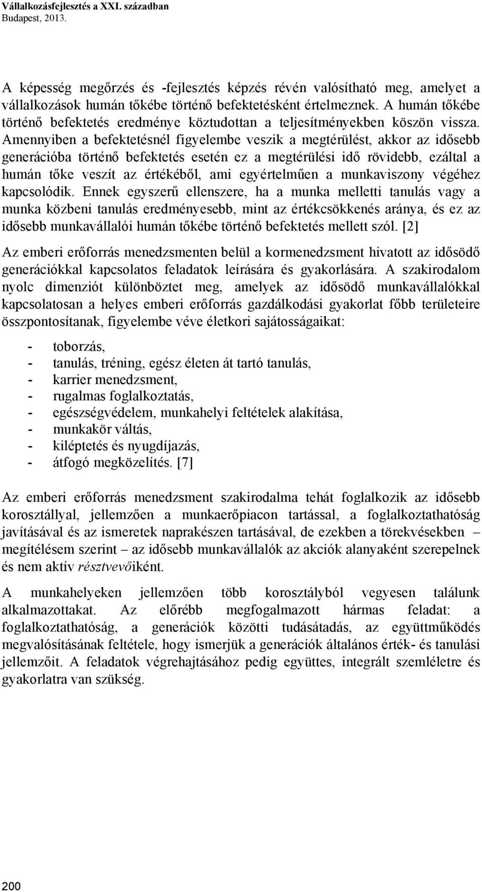 Amennyiben a befektetésnél figyelembe veszik a megtérülést, akkor az idősebb generációba történő befektetés esetén ez a megtérülési idő rövidebb, ezáltal a humán tőke veszít az értékéből, ami