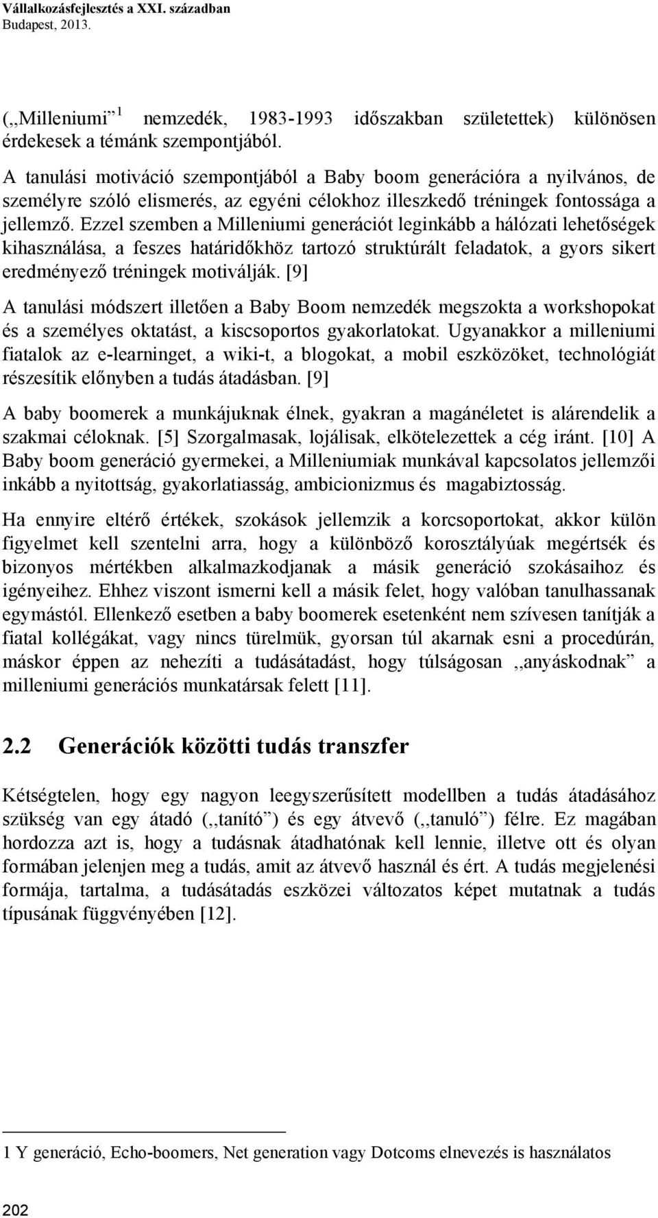 Ezzel szemben a Milleniumi generációt leginkább a hálózati lehetőségek kihasználása, a feszes határidőkhöz tartozó struktúrált feladatok, a gyors sikert eredményező tréningek motiválják.