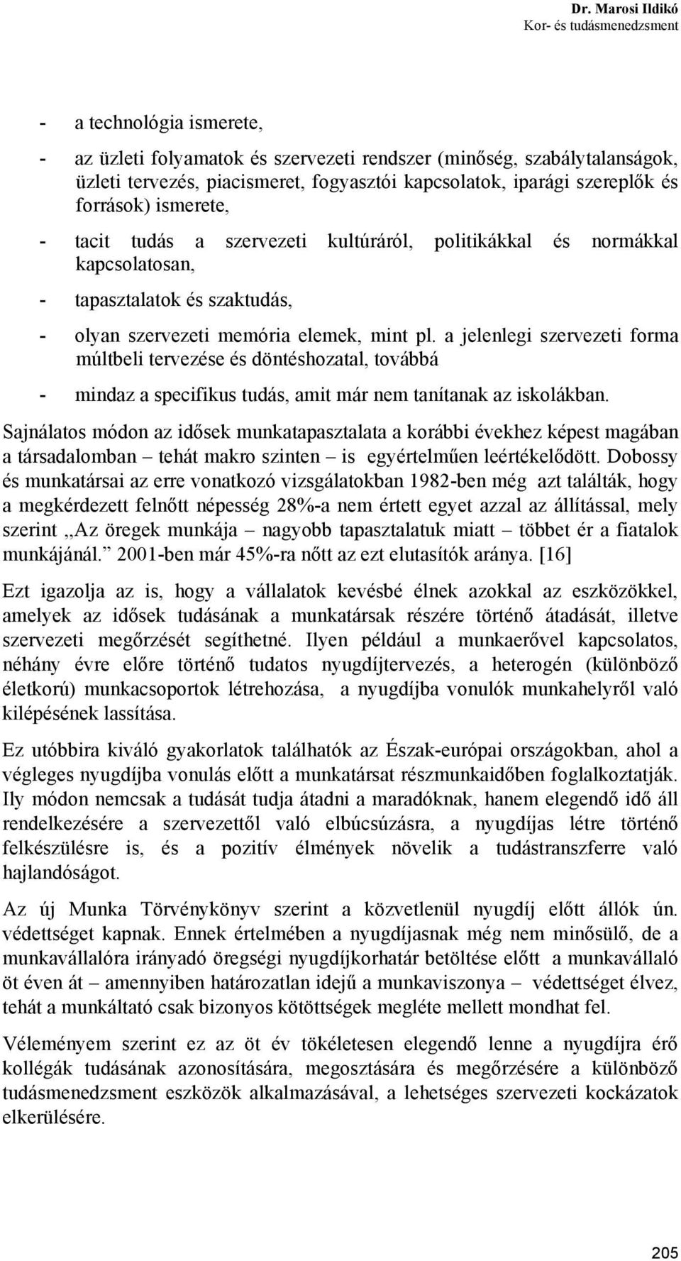 a jelenlegi szervezeti forma múltbeli tervezése és döntéshozatal, továbbá - mindaz a specifikus tudás, amit már nem tanítanak az iskolákban.