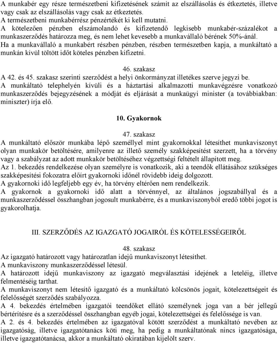 A kötelezően pénzben elszámolandó és kifizetendő legkisebb munkabér-százalékot a munkaszerződés határozza meg, és nem lehet kevesebb a munkavállaló bérének 50%-ánál.