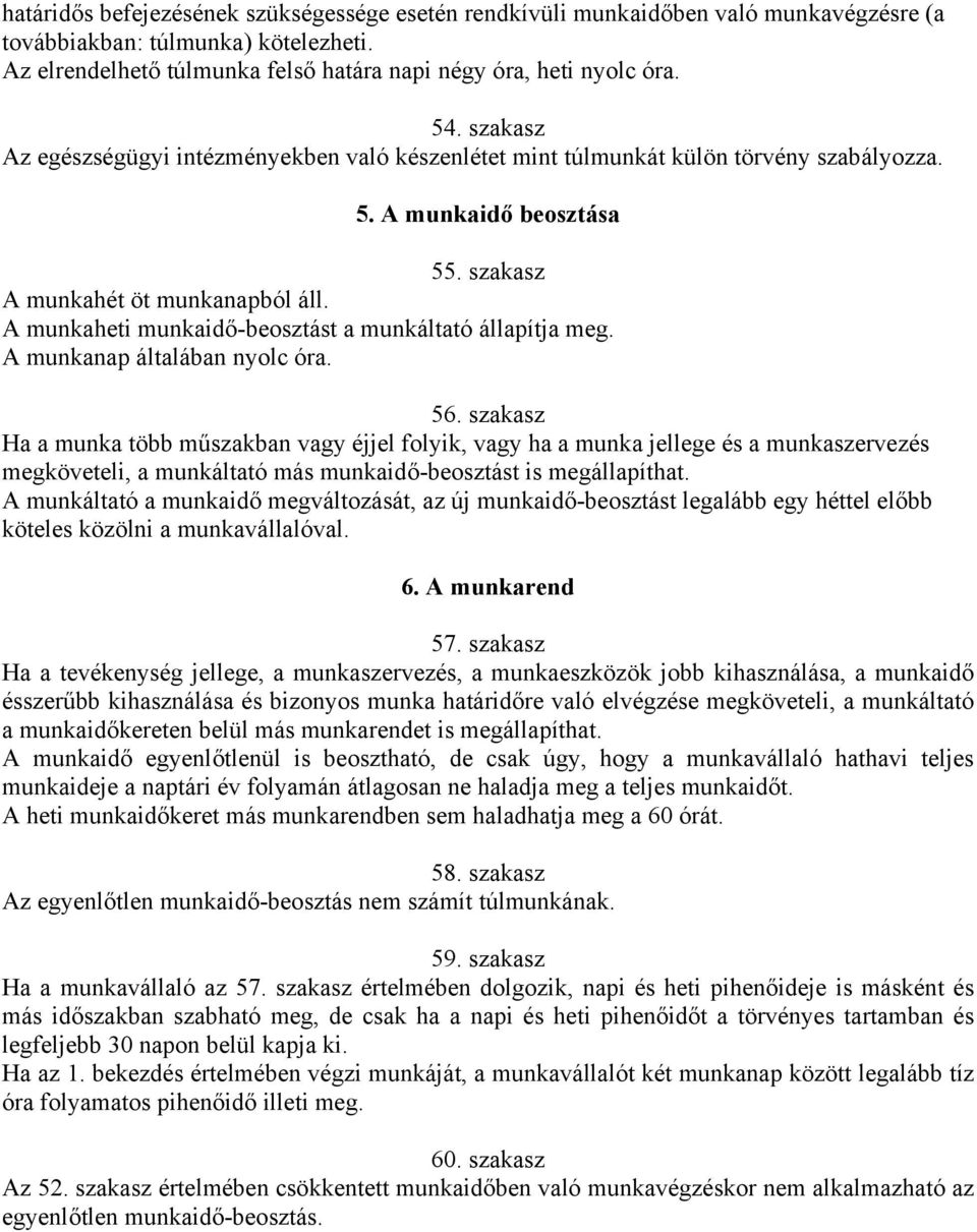 A munkaheti munkaidő-beosztást a munkáltató állapítja meg. A munkanap általában nyolc óra. 56.