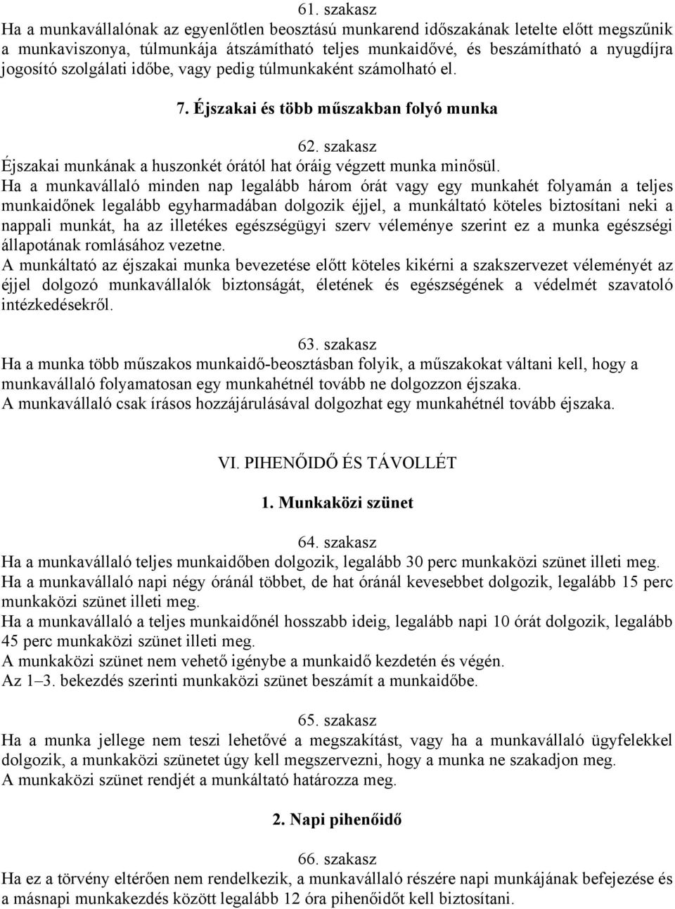 Ha a munkavállaló minden nap legalább három órát vagy egy munkahét folyamán a teljes munkaidőnek legalább egyharmadában dolgozik éjjel, a munkáltató köteles biztosítani neki a nappali munkát, ha az