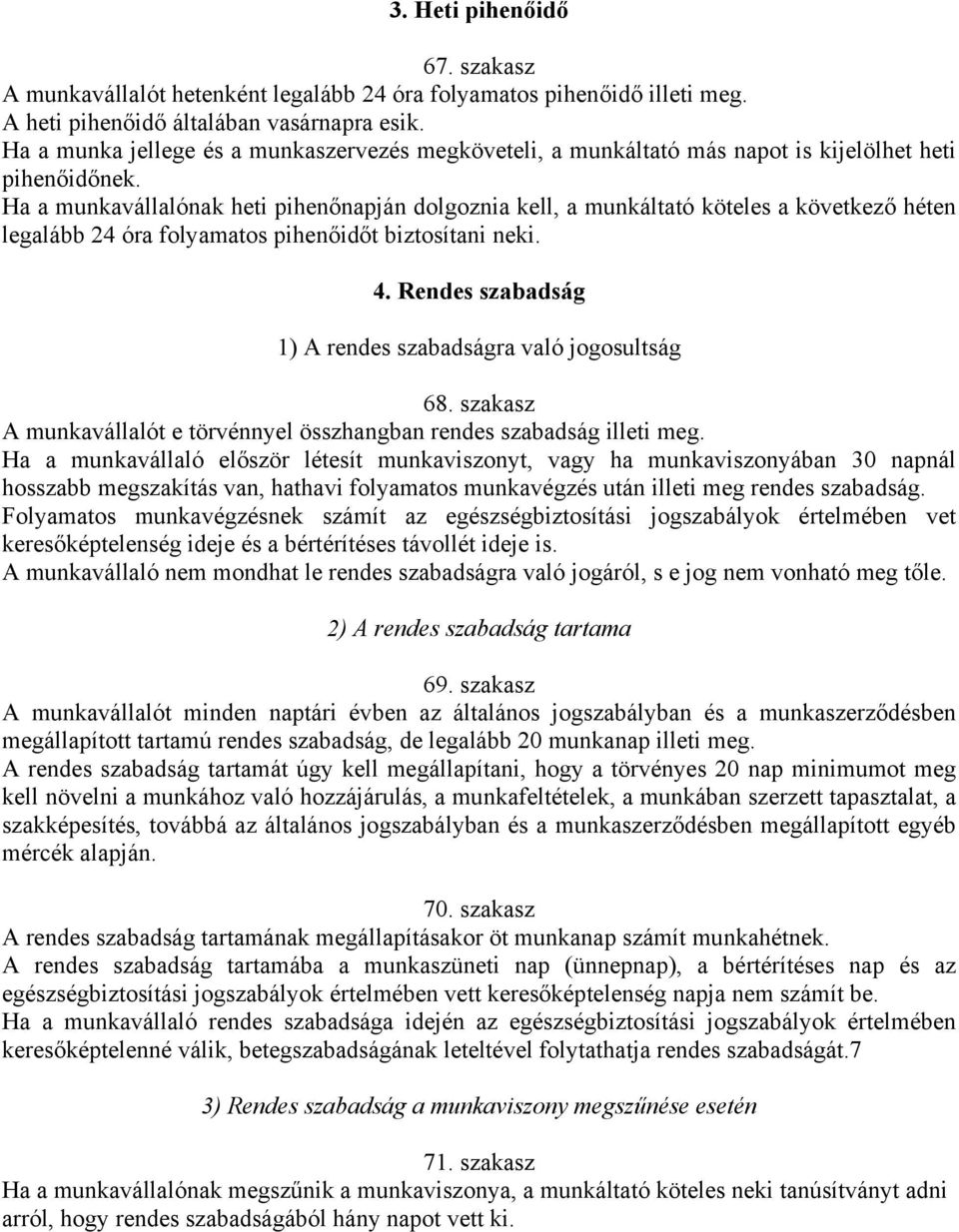 Ha a munkavállalónak heti pihenőnapján dolgoznia kell, a munkáltató köteles a következő héten legalább 24 óra folyamatos pihenőidőt biztosítani neki. 4.