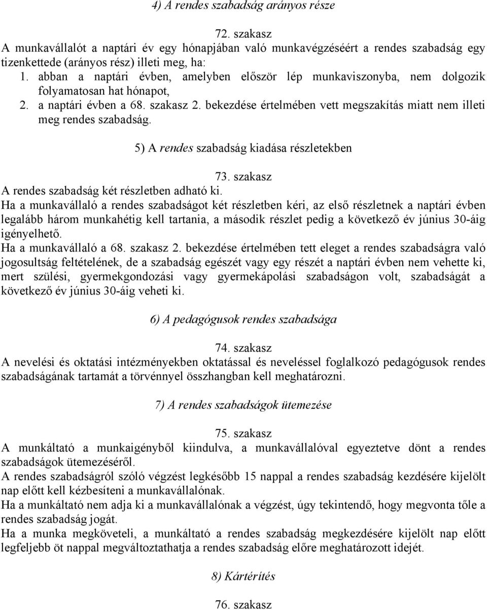 bekezdése értelmében vett megszakítás miatt nem illeti meg rendes szabadság. 5) A rendes szabadság kiadása részletekben 73. szakasz A rendes szabadság két részletben adható ki.