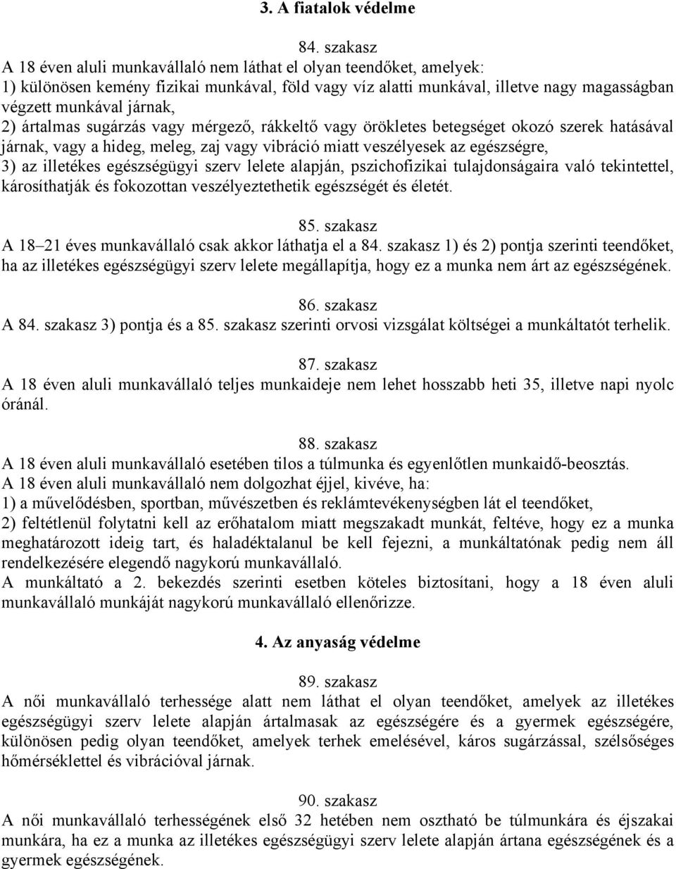 ártalmas sugárzás vagy mérgező, rákkeltő vagy örökletes betegséget okozó szerek hatásával járnak, vagy a hideg, meleg, zaj vagy vibráció miatt veszélyesek az egészségre, 3) az illetékes egészségügyi