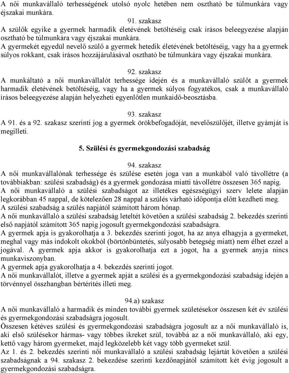 A gyermekét egyedül nevelő szülő a gyermek hetedik életévének betöltéséig, vagy ha a gyermek súlyos rokkant, csak írásos hozzájárulásával osztható be túlmunkára vagy éjszakai munkára. 92.