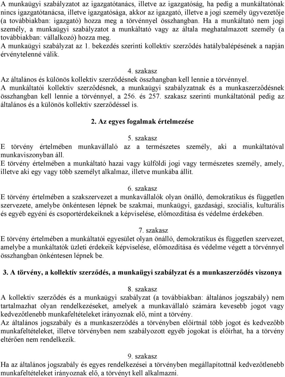 Ha a munkáltató nem jogi személy, a munkaügyi szabályzatot a munkáltató vagy az általa meghatalmazott személy (a továbbiakban: vállalkozó) hozza meg. A munkaügyi szabályzat az 1.