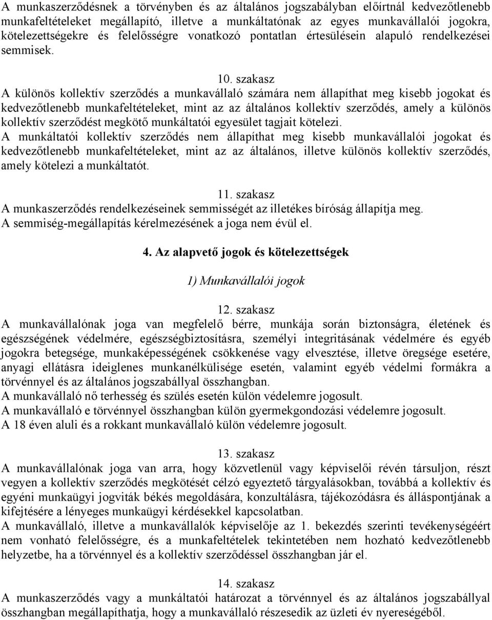 szakasz A különös kollektív szerződés a munkavállaló számára nem állapíthat meg kisebb jogokat és kedvezőtlenebb munkafeltételeket, mint az az általános kollektív szerződés, amely a különös kollektív