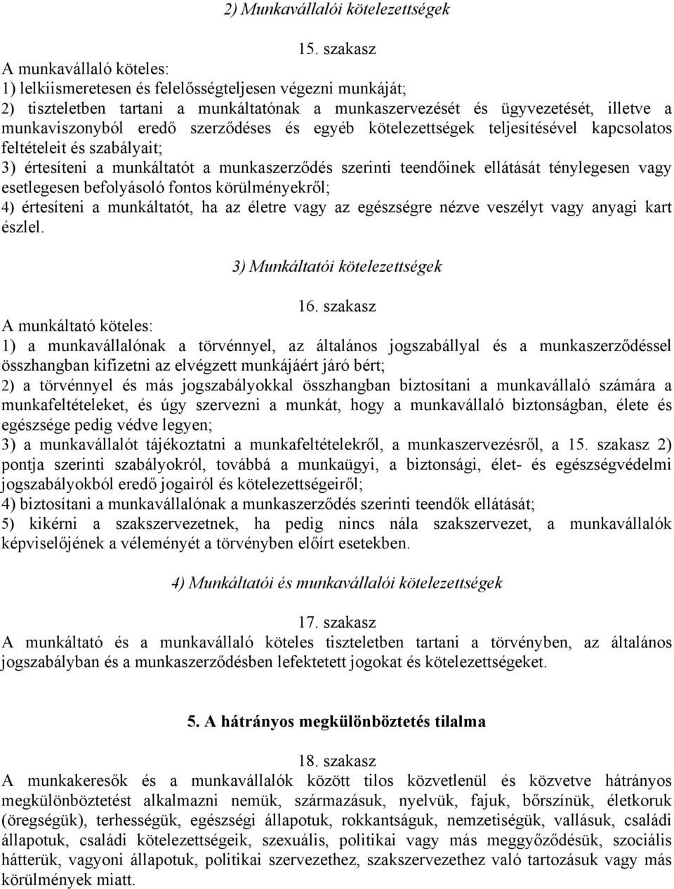 szerződéses és egyéb kötelezettségek teljesítésével kapcsolatos feltételeit és szabályait; 3) értesíteni a munkáltatót a munkaszerződés szerinti teendőinek ellátását ténylegesen vagy esetlegesen