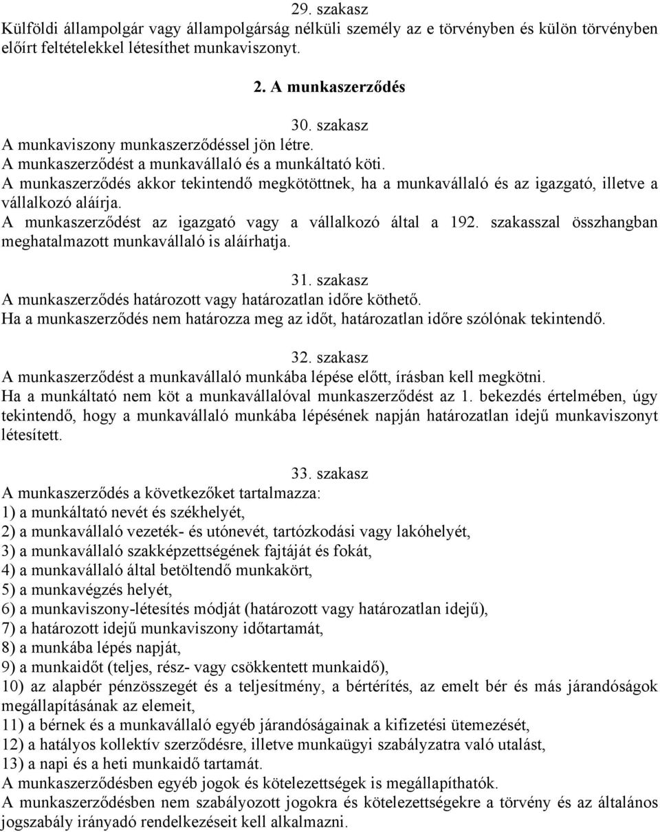 A munkaszerződés akkor tekintendő megkötöttnek, ha a munkavállaló és az igazgató, illetve a vállalkozó aláírja. A munkaszerződést az igazgató vagy a vállalkozó által a 192.