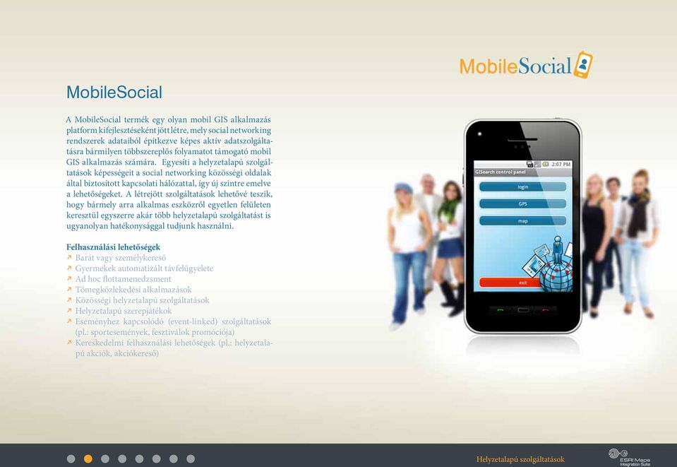 Egyesíti a helyzetalapú szolgáltatások képességeit a social networking közösségi oldalak által biztosított kapcsolati hálózattal, így új szintre emelve a lehetőségeket.