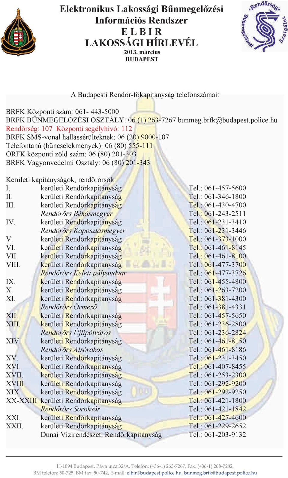 (8) 21-343 Kerületi kapitányságok, rendőrőrsök: I. kerületi Rendőrkapitányság Tel.: 61-457-56 II. kerületi Rendőrkapitányság Tel.: 61-346-18 III. kerületi Rendőrkapitányság Tel.: 61-43-47 Rendőrőrs Békásmegyer Tel.