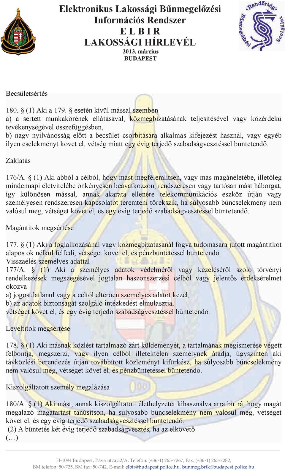 alkalmas kifejezést használ, vagy egyéb ilyen cselekményt követ el, vétség miatt egy évig terjedő szabadságvesztéssel büntetendő. Zaklatás 176/A.